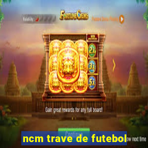 ncm trave de futebol